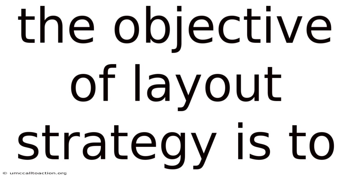 The Objective Of Layout Strategy Is To