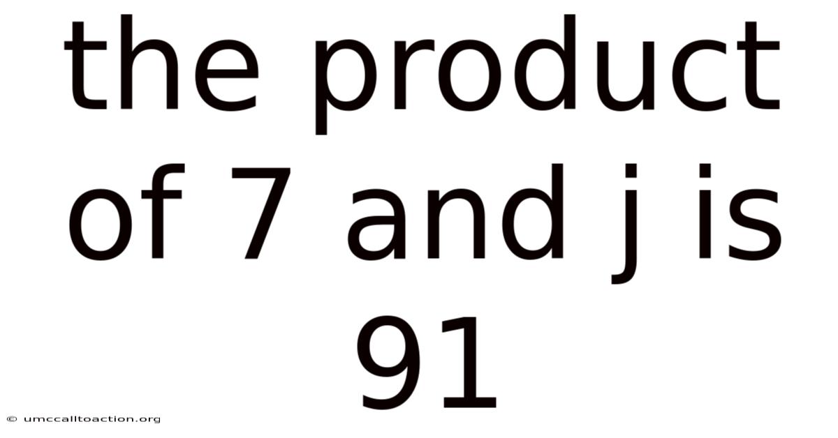 The Product Of 7 And J Is 91
