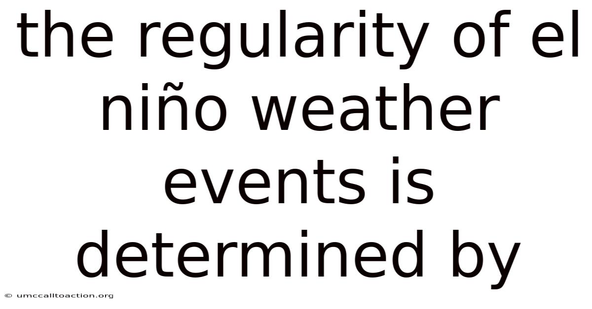 The Regularity Of El Niño Weather Events Is Determined By
