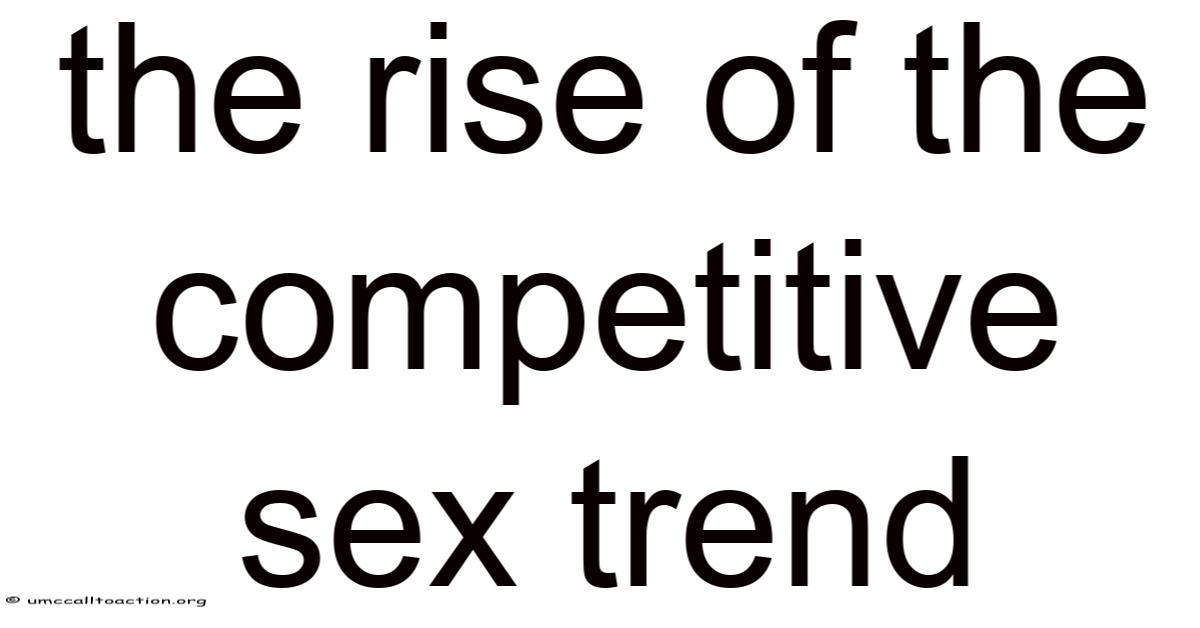 Rise Of The Competitive Sex Trend