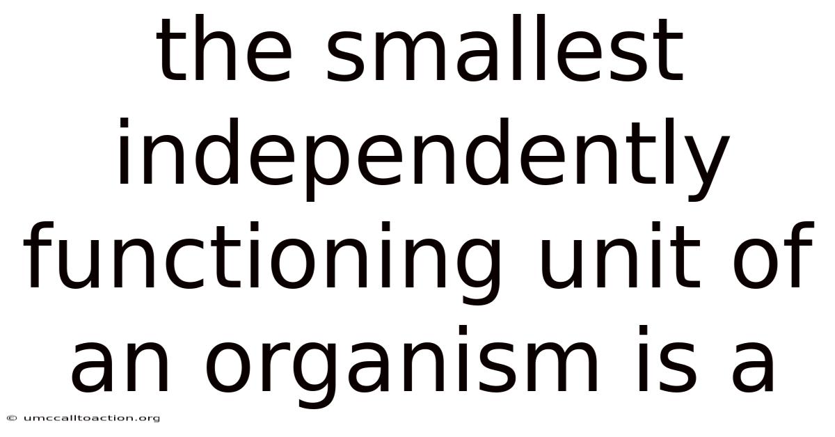 The Smallest Independently Functioning Unit Of An Organism Is A