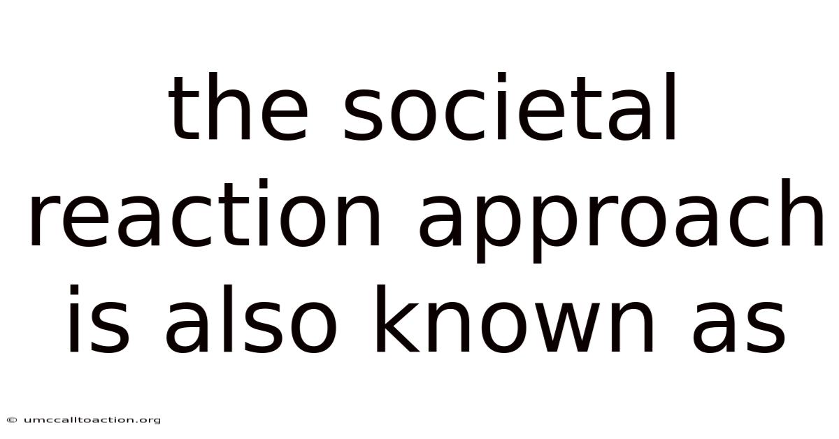 The Societal Reaction Approach Is Also Known As