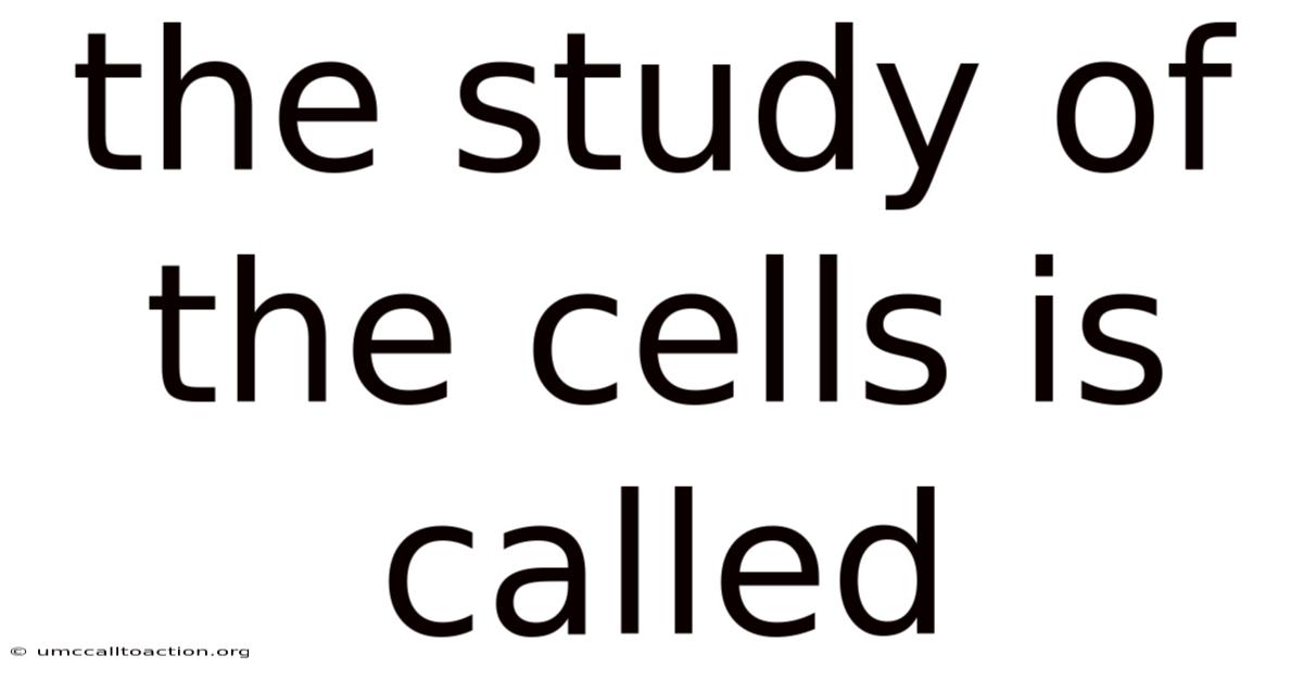 The Study Of The Cells Is Called