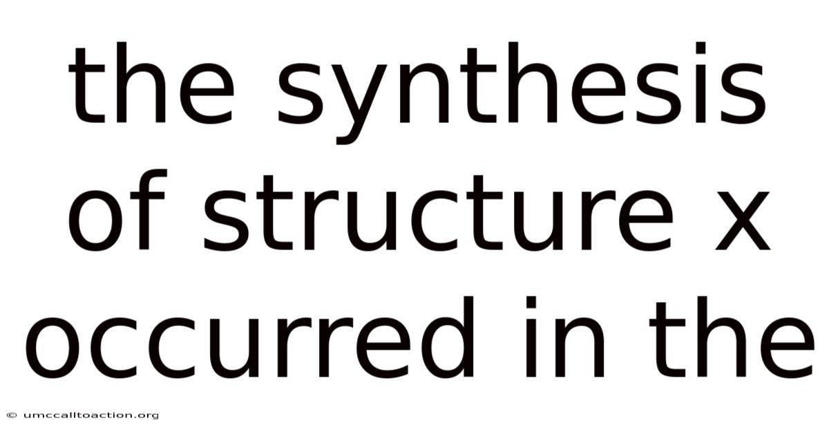 The Synthesis Of Structure X Occurred In The