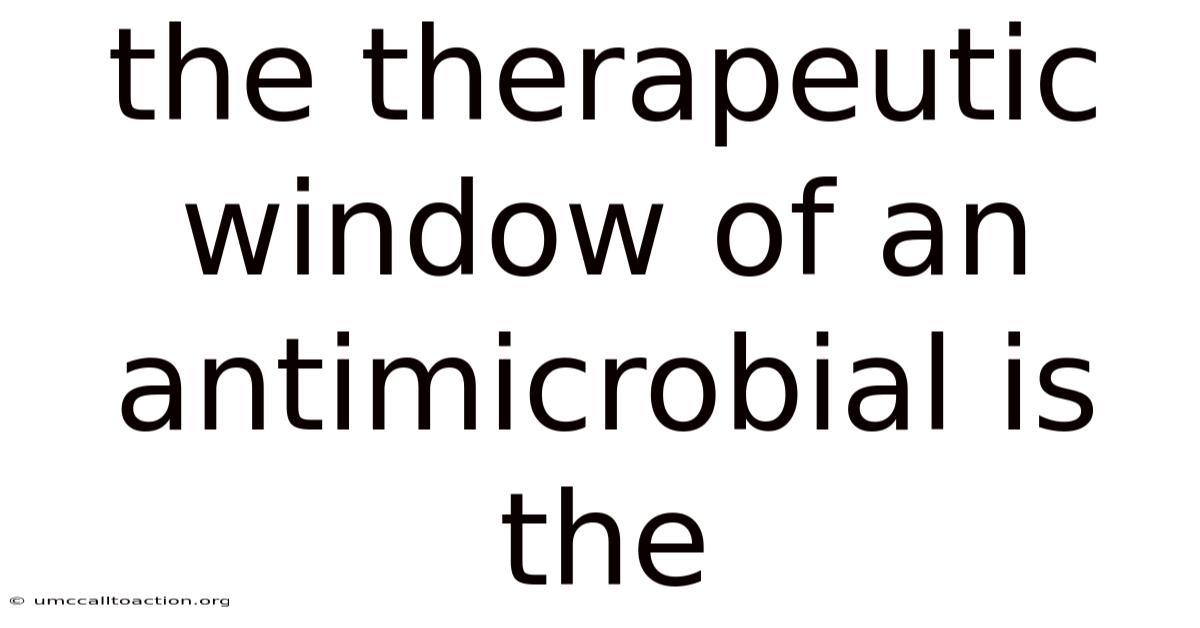 The Therapeutic Window Of An Antimicrobial Is The