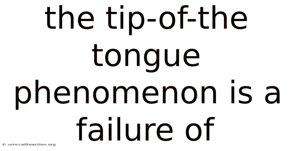 The Tip-of-the Tongue Phenomenon Is A Failure Of