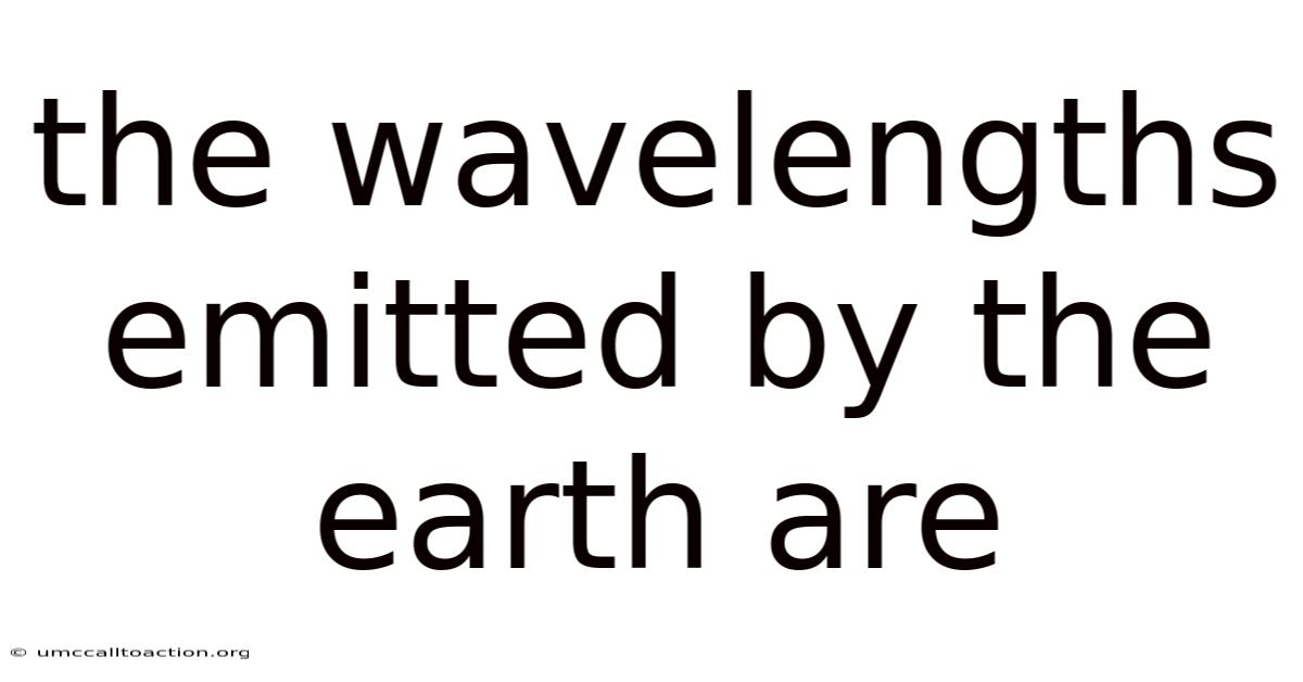 The Wavelengths Emitted By The Earth Are