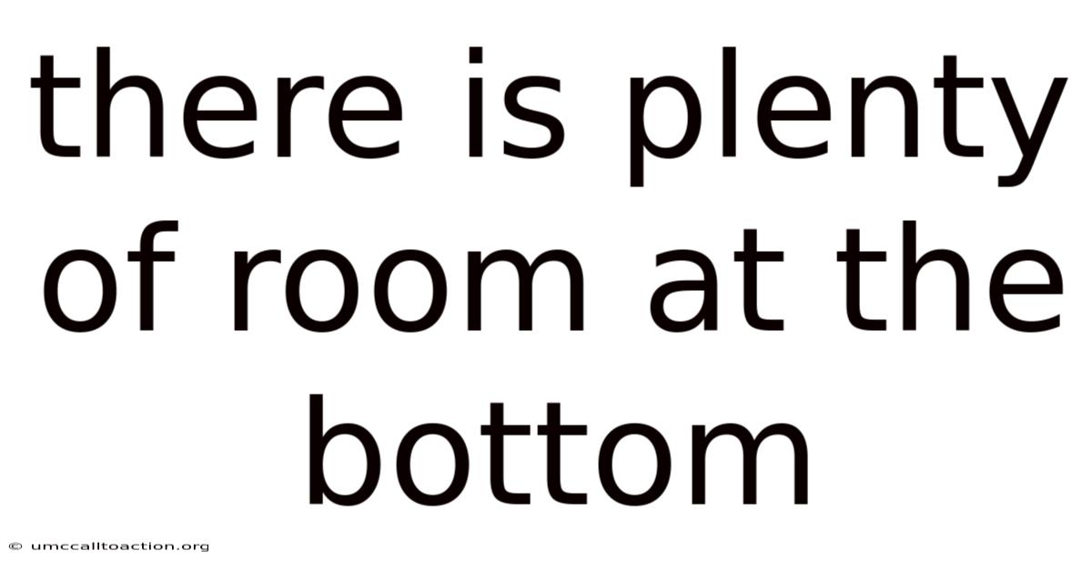 There Is Plenty Of Room At The Bottom