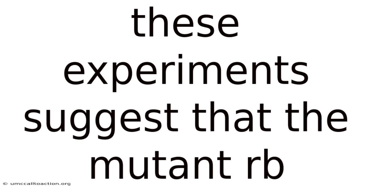 These Experiments Suggest That The Mutant Rb