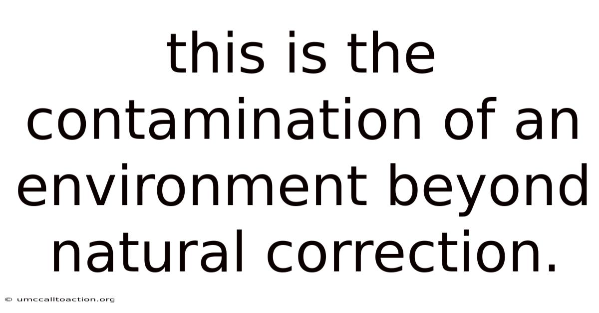 This Is The Contamination Of An Environment Beyond Natural Correction.