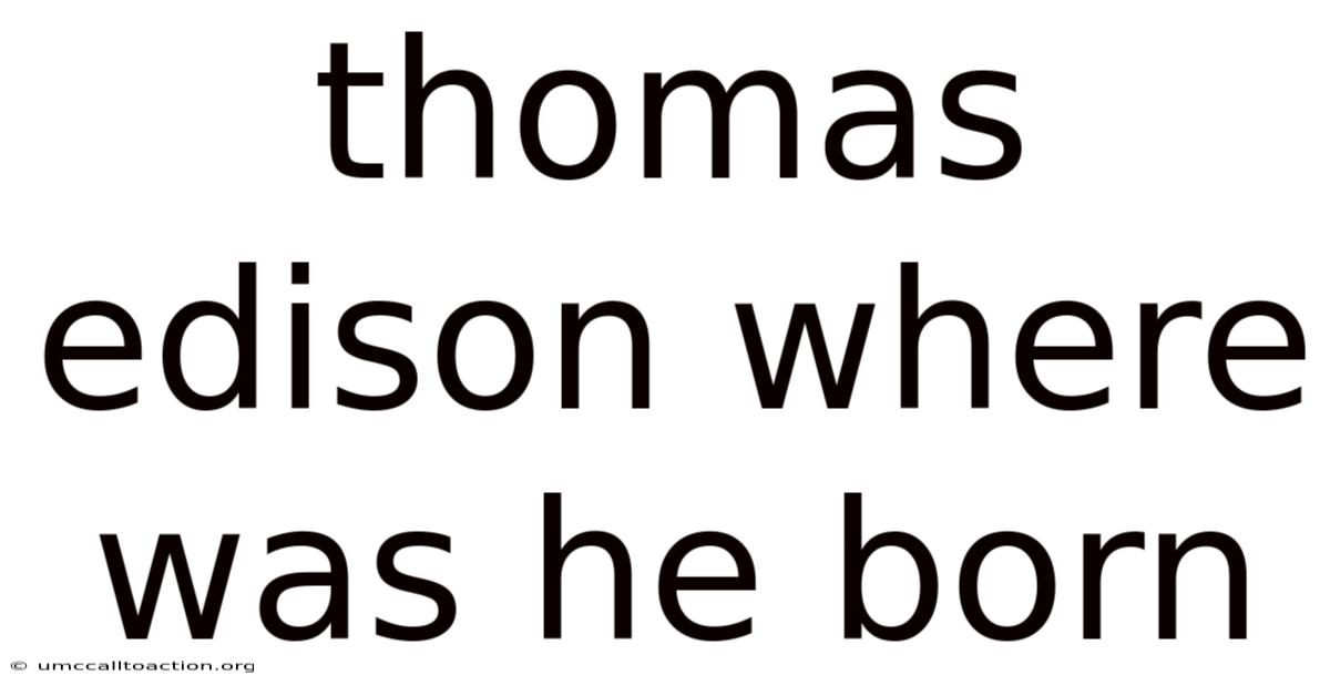 Thomas Edison Where Was He Born