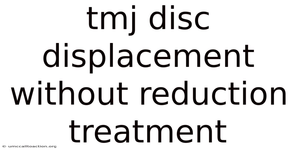 Tmj Disc Displacement Without Reduction Treatment