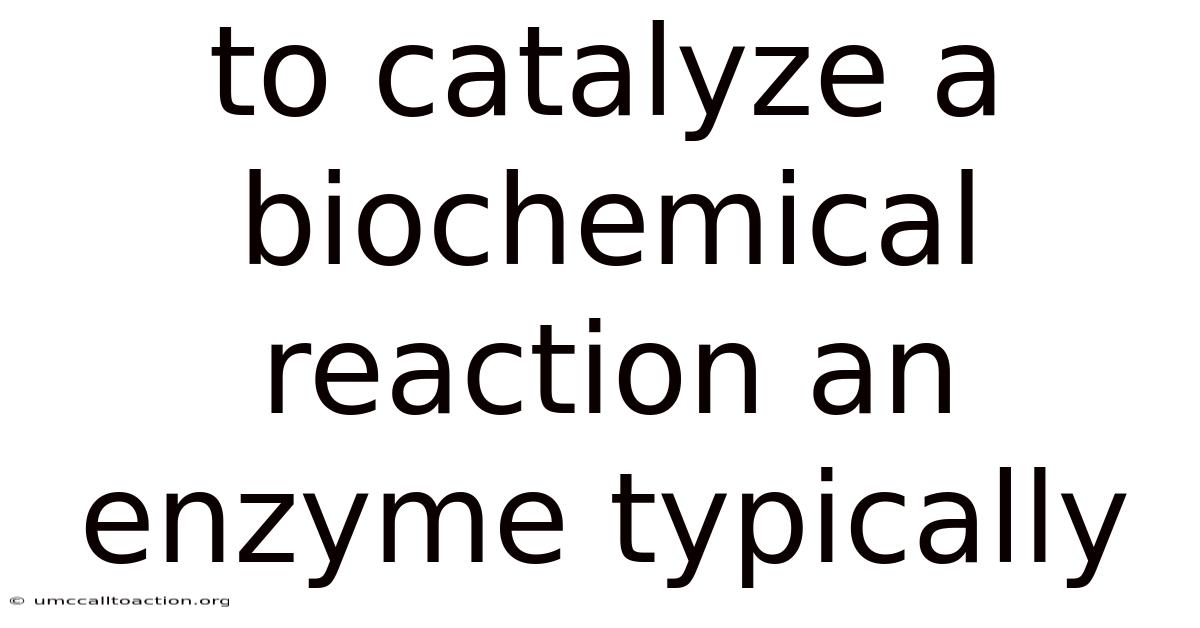 To Catalyze A Biochemical Reaction An Enzyme Typically