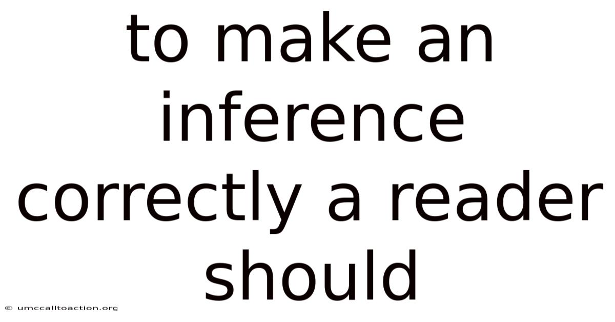 To Make An Inference Correctly A Reader Should