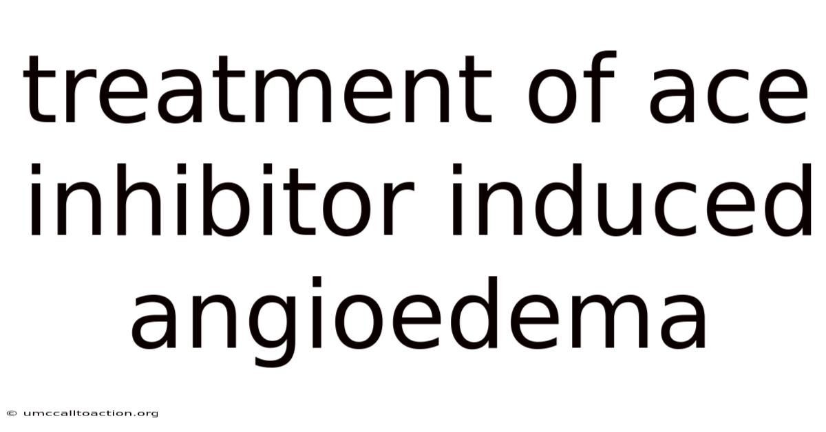 Treatment Of Ace Inhibitor Induced Angioedema
