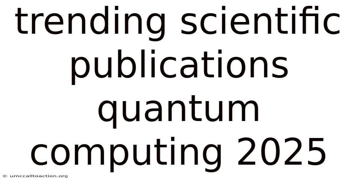 Trending Scientific Publications Quantum Computing 2025