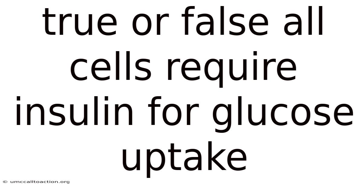 True Or False All Cells Require Insulin For Glucose Uptake