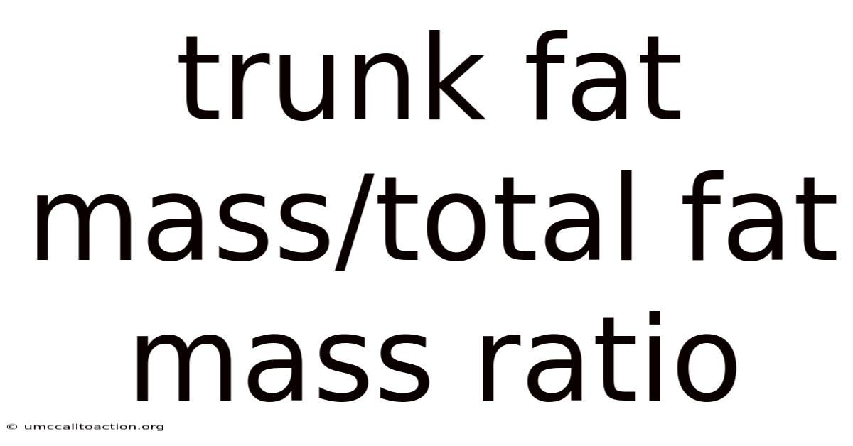 Trunk Fat Mass/total Fat Mass Ratio