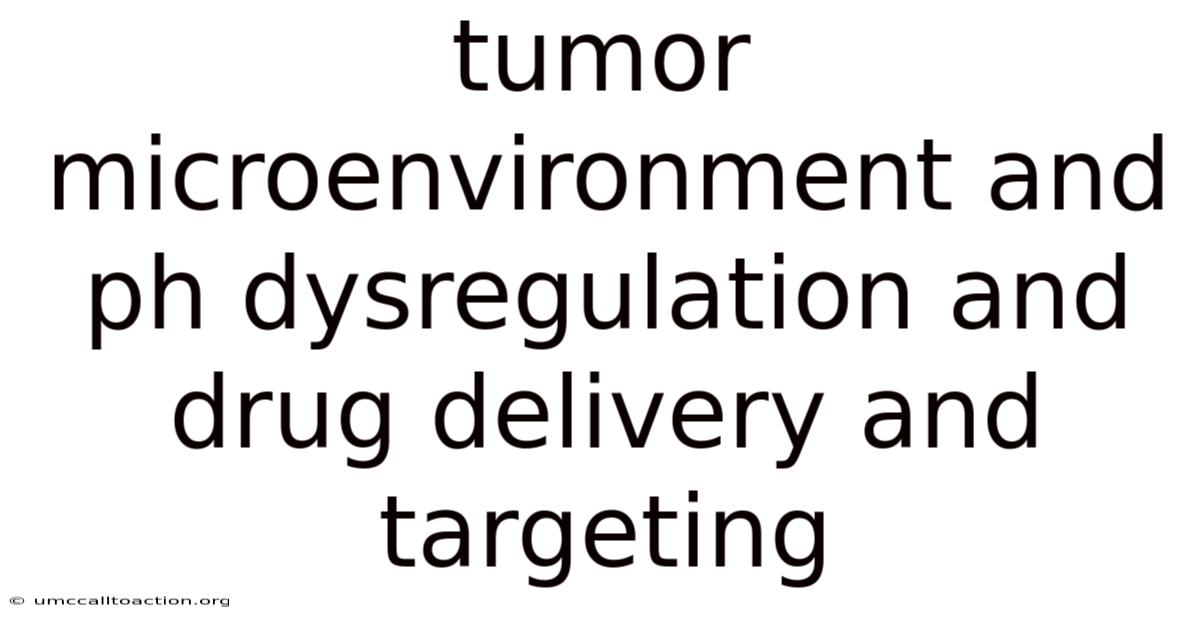 Tumor Microenvironment And Ph Dysregulation And Drug Delivery And Targeting