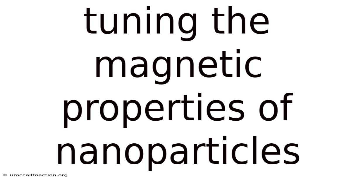 Tuning The Magnetic Properties Of Nanoparticles