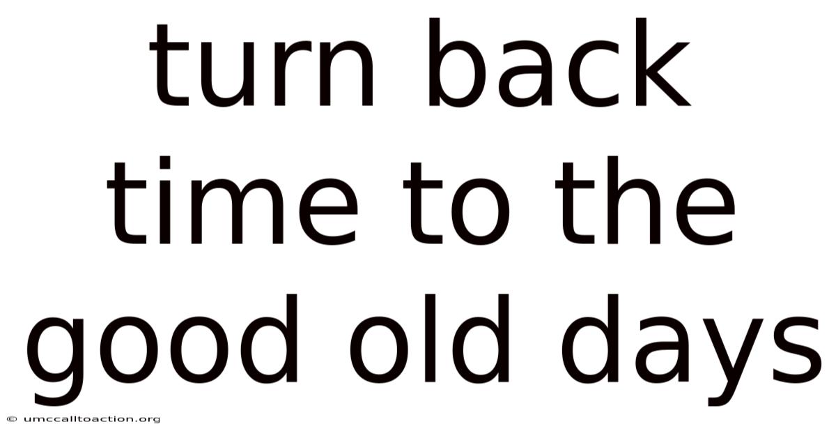 Turn Back Time To The Good Old Days
