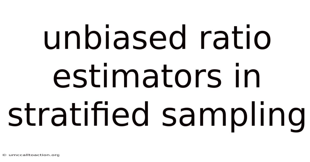 Unbiased Ratio Estimators In Stratified Sampling
