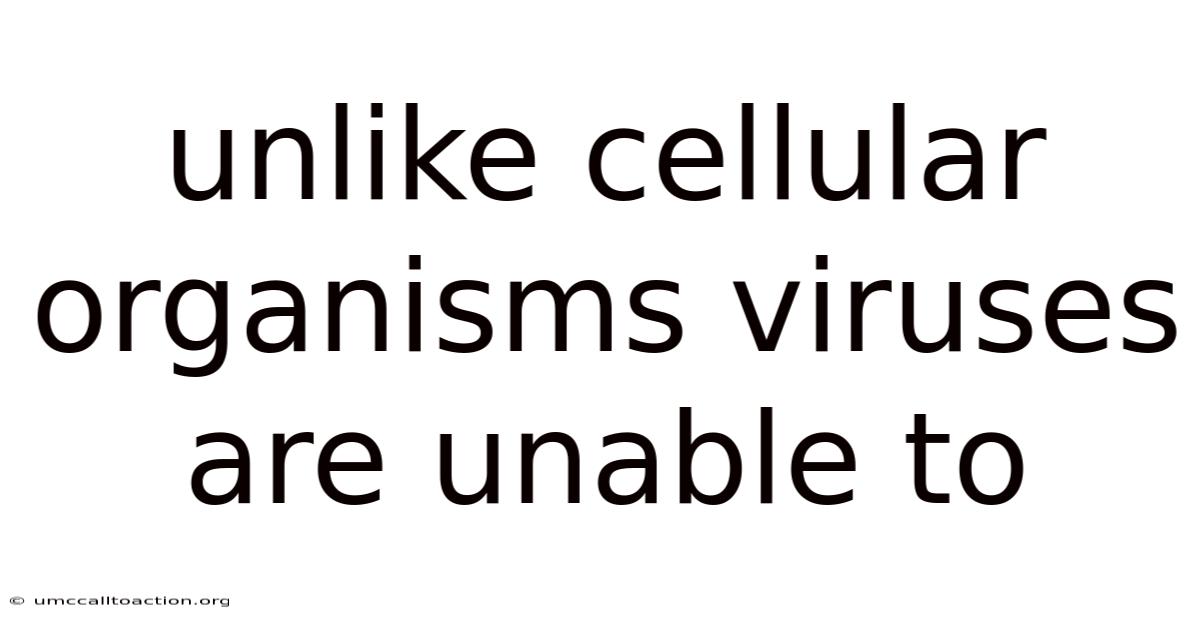 Unlike Cellular Organisms Viruses Are Unable To