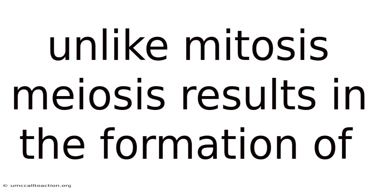 Unlike Mitosis Meiosis Results In The Formation Of