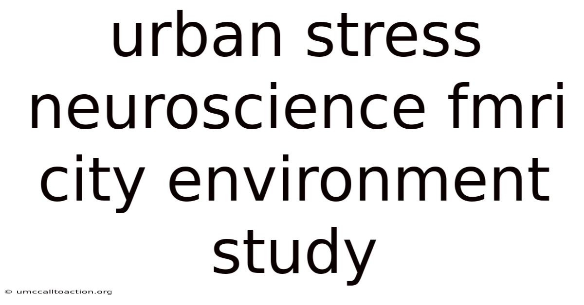 Urban Stress Neuroscience Fmri City Environment Study