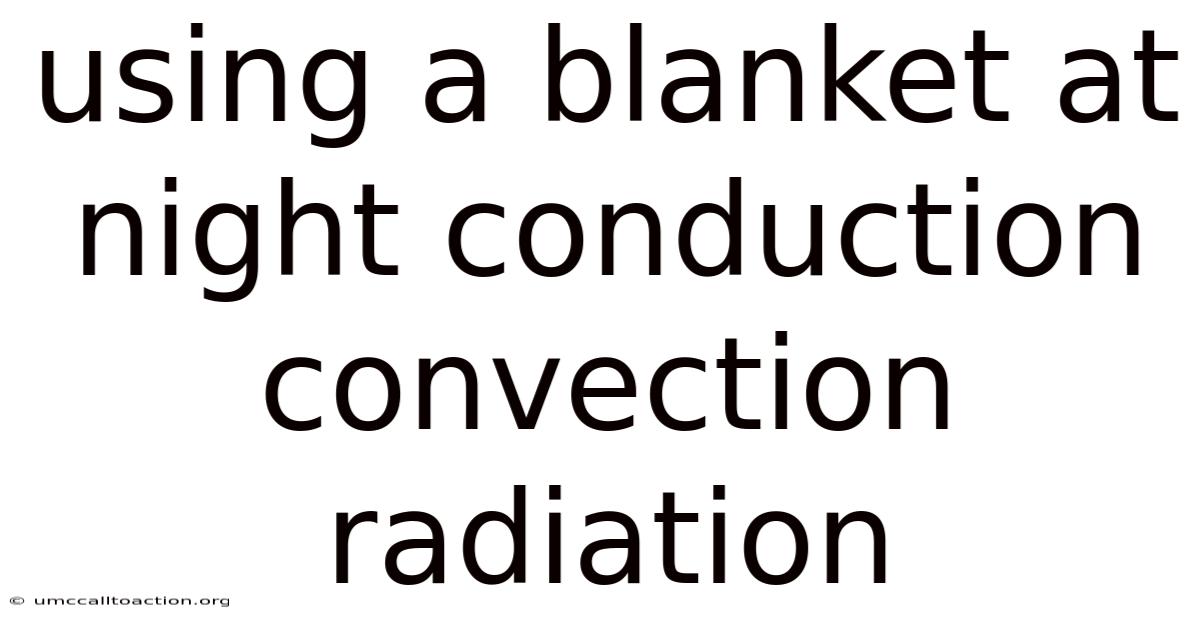 Using A Blanket At Night Conduction Convection Radiation