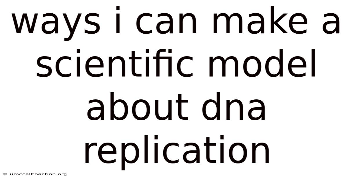 Ways I Can Make A Scientific Model About Dna Replication