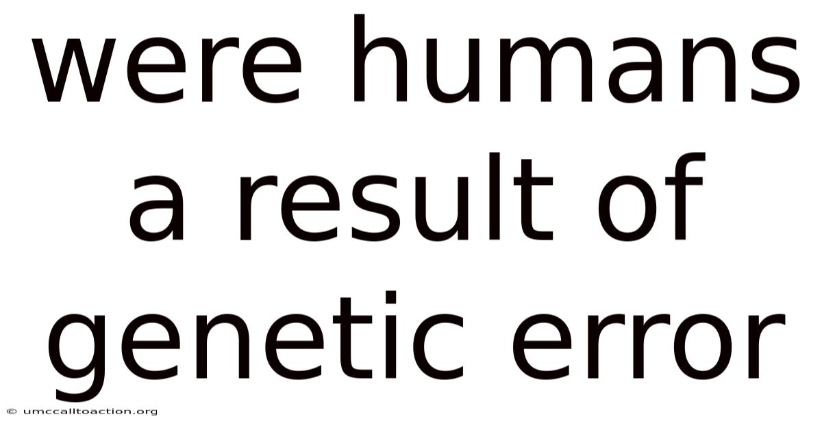 Were Humans A Result Of Genetic Error