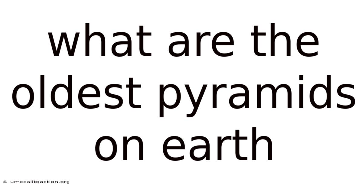 What Are The Oldest Pyramids On Earth