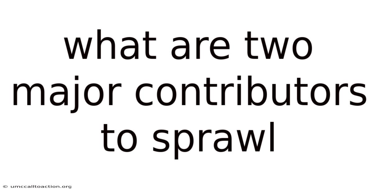 What Are Two Major Contributors To Sprawl