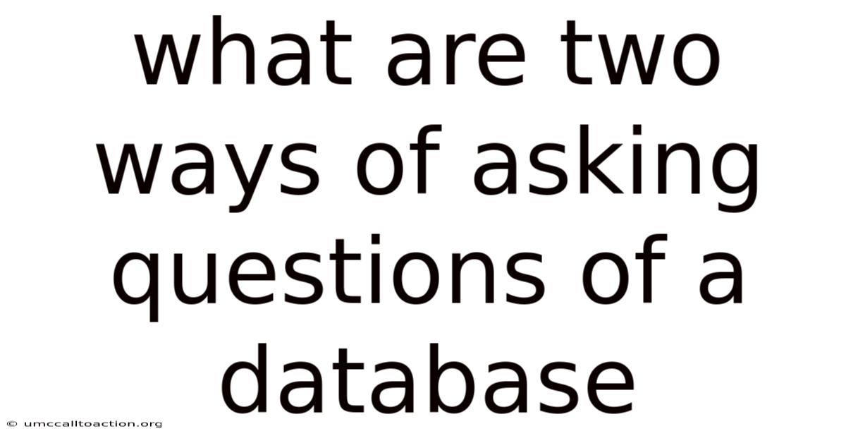 What Are Two Ways Of Asking Questions Of A Database