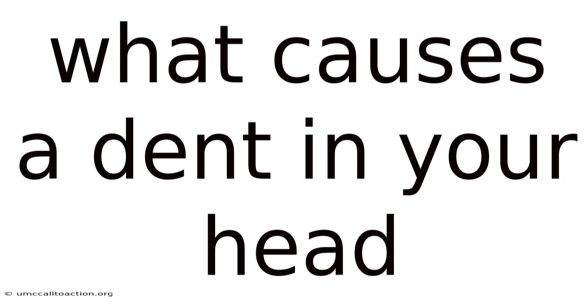 What Causes A Dent In Your Head
