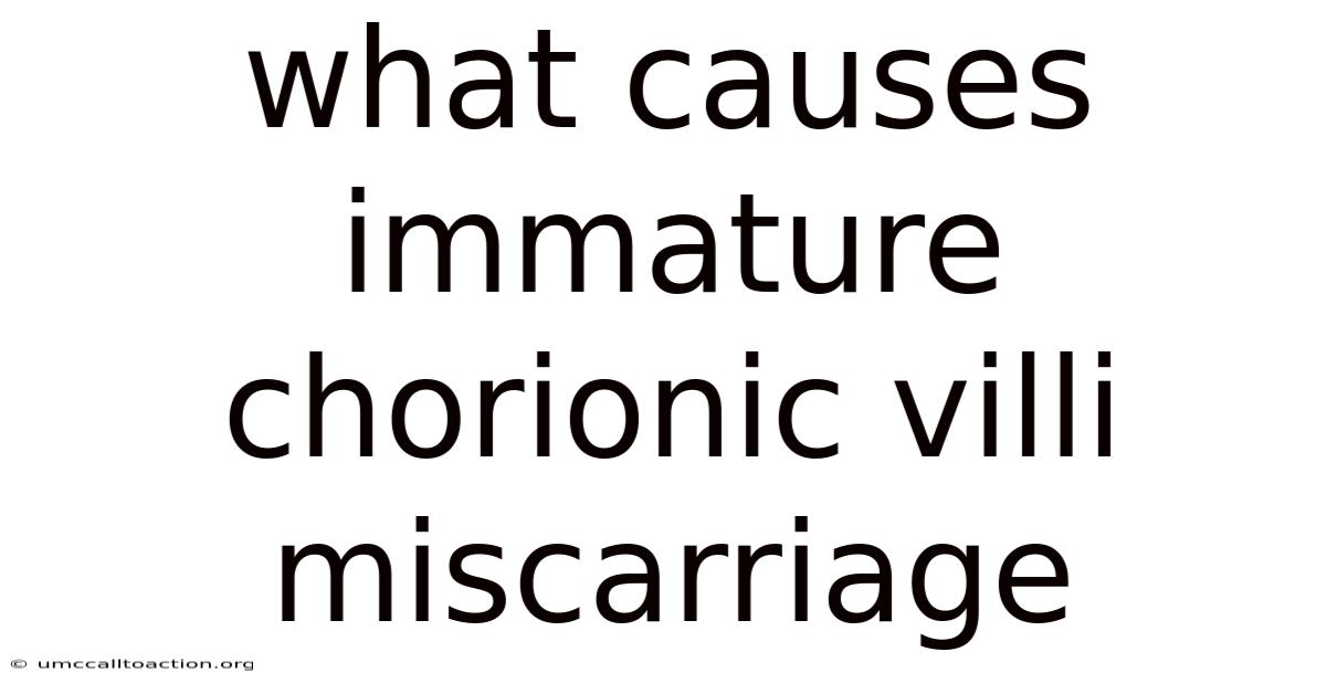 What Causes Immature Chorionic Villi Miscarriage