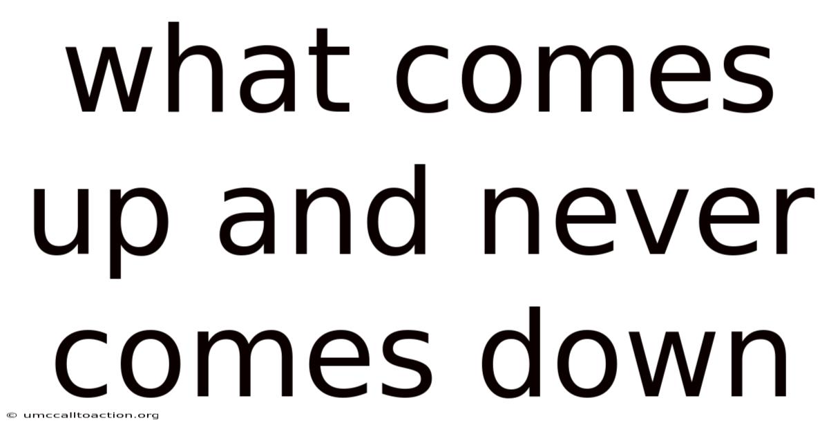 What Comes Up And Never Comes Down