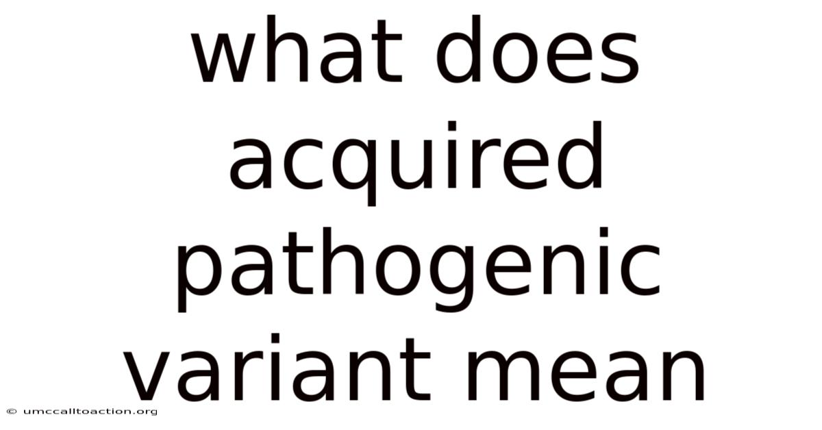 What Does Acquired Pathogenic Variant Mean