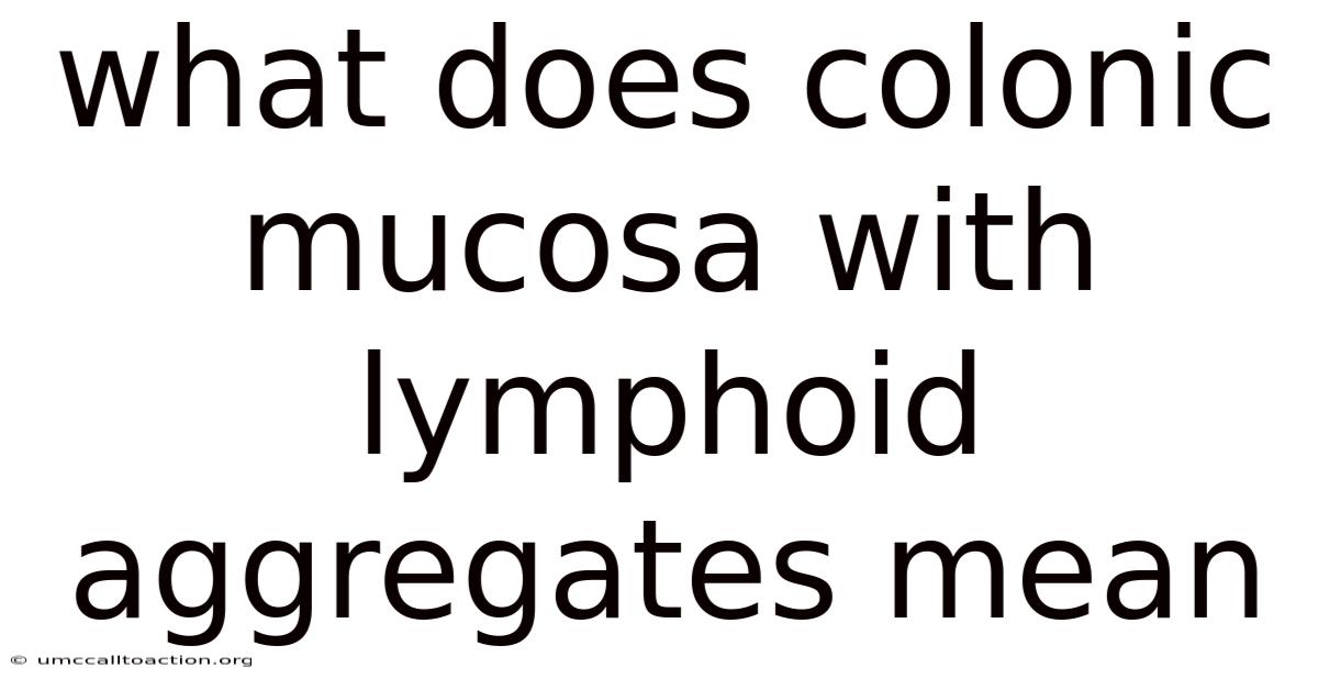 What Does Colonic Mucosa With Lymphoid Aggregates Mean