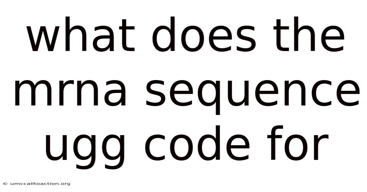 What Does The Mrna Sequence Ugg Code For