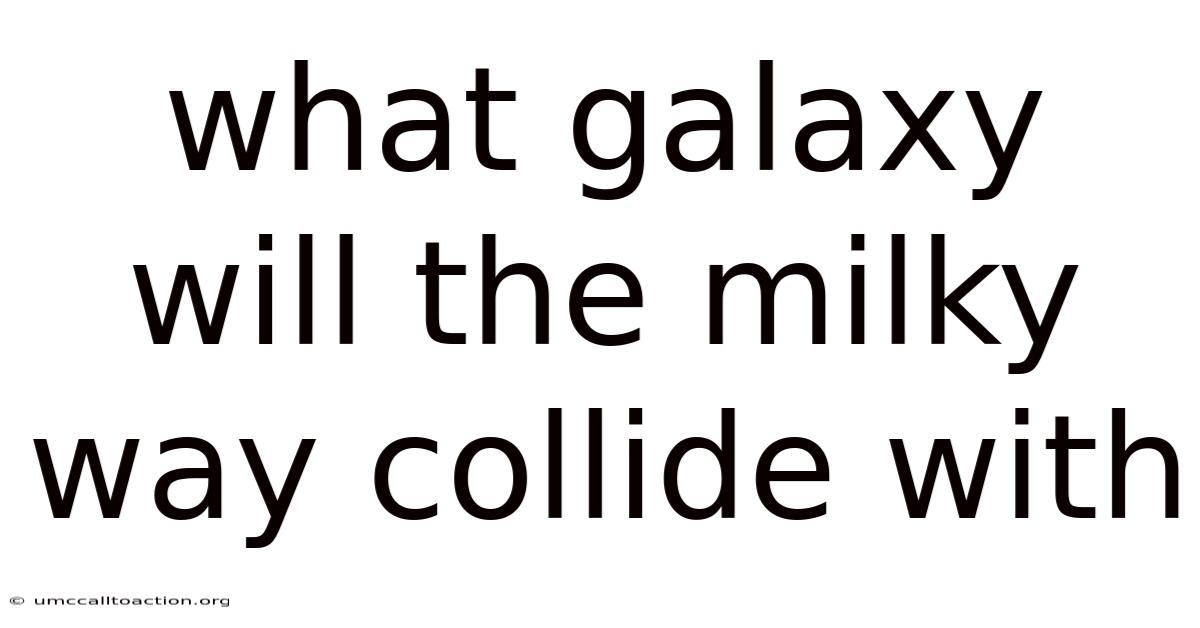 What Galaxy Will The Milky Way Collide With