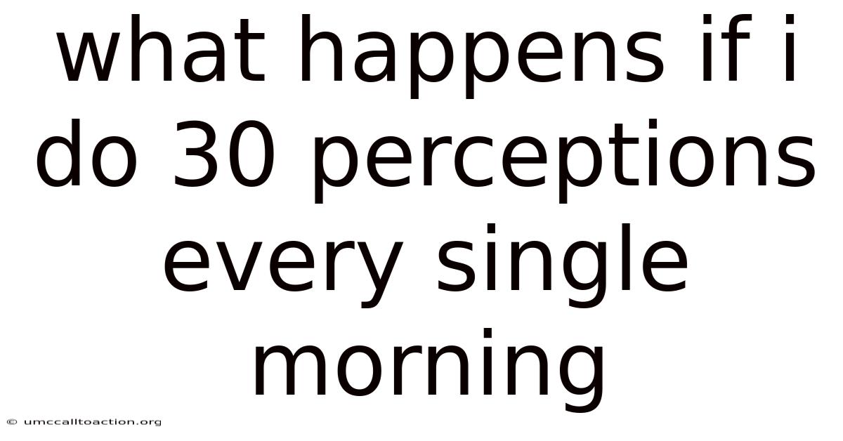 What Happens If I Do 30 Perceptions Every Single Morning