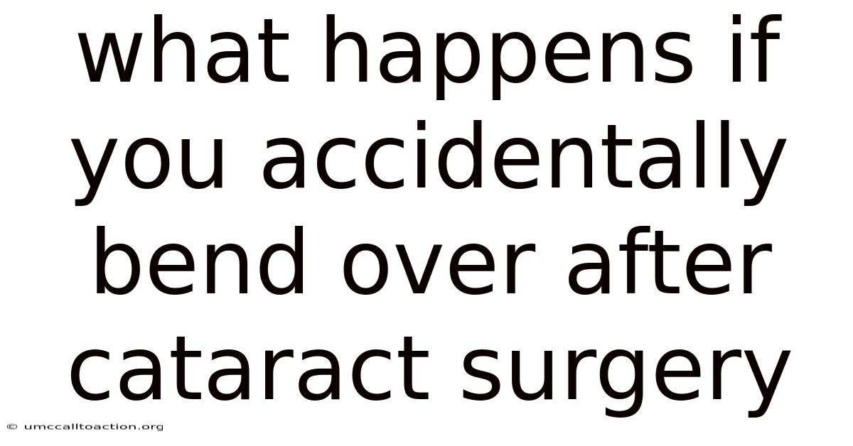 What Happens If You Accidentally Bend Over After Cataract Surgery