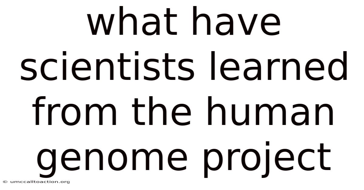 What Have Scientists Learned From The Human Genome Project