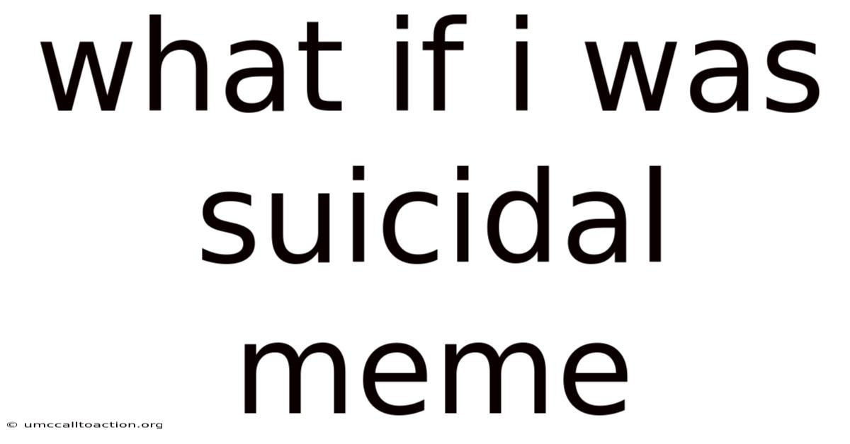 What If I Was Suicidal Meme