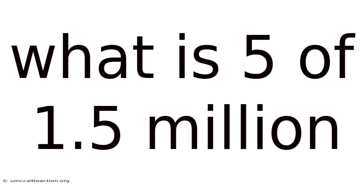 What Is 5 Of 1.5 Million