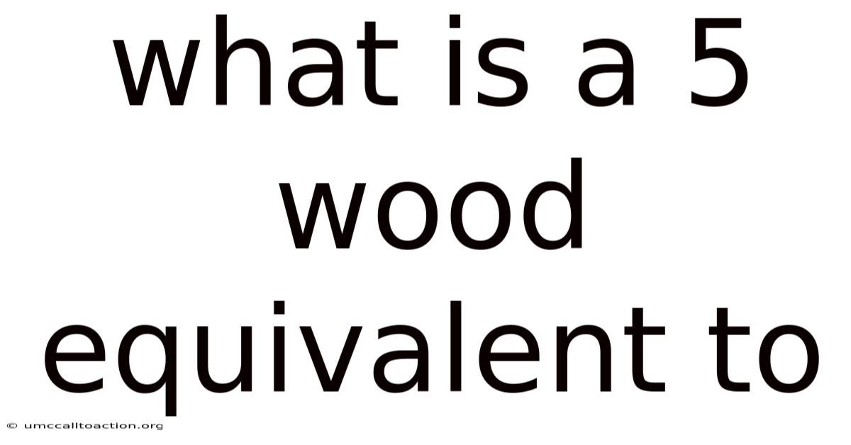 What Is A 5 Wood Equivalent To