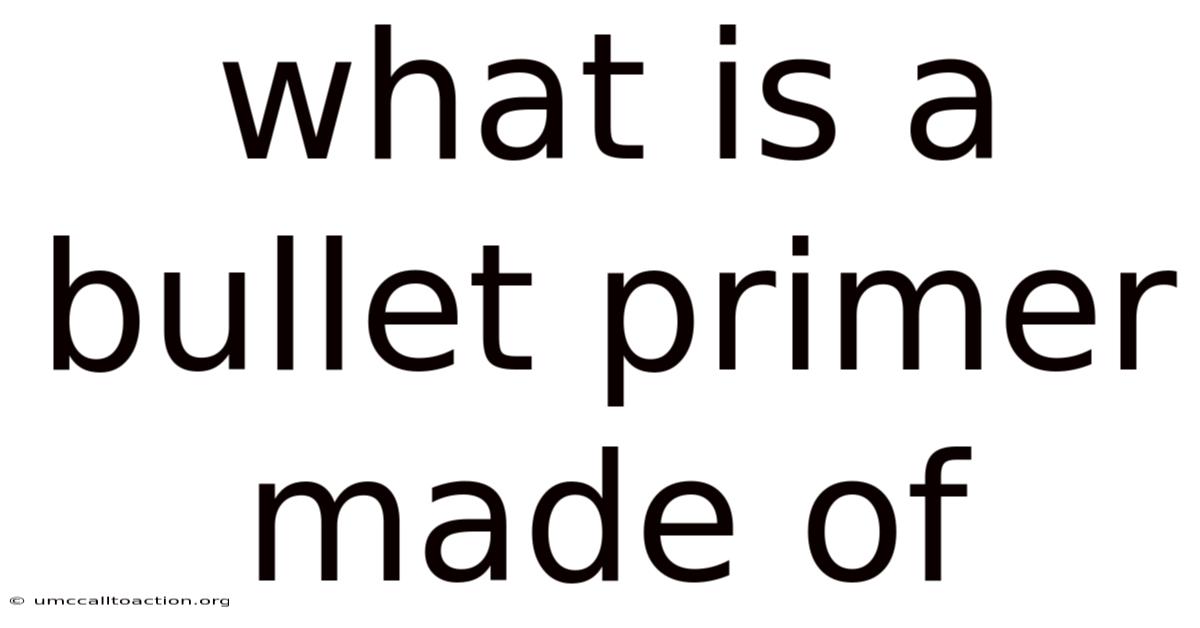 What Is A Bullet Primer Made Of