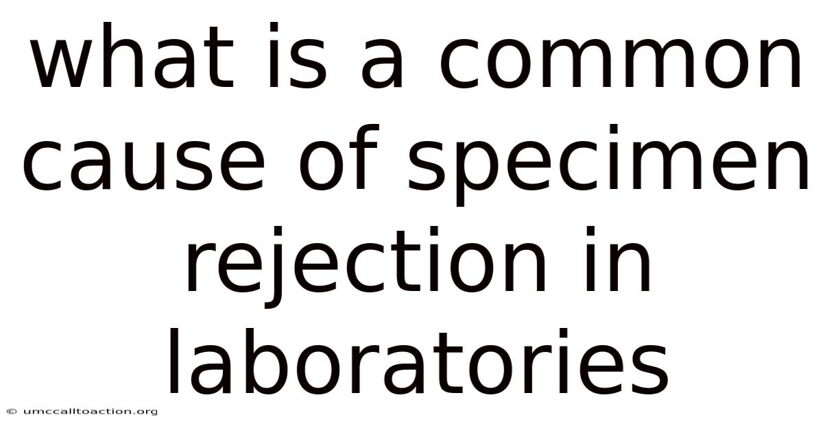 What Is A Common Cause Of Specimen Rejection In Laboratories
